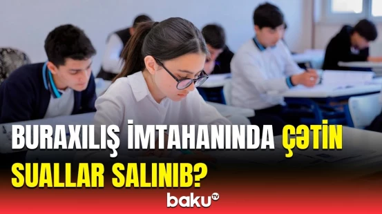 Buraxılış imtahanındakı suallar müzakirələrə səbəb oldu | DİM-dən reaksiya