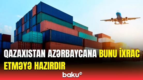 Azərbaycan və Qazaxıstan arasında iqtisadi əlaqələrin inkişafı | Bu layihə sayəsində...