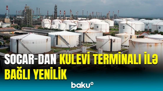 SOCAR Kulevi terminalında yeni çənlər inşa edəcək | Detallar açıqlandı