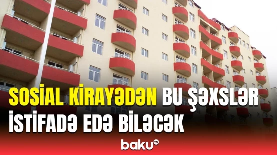 Hansı vəziyyətdə sosial kirayədən yararlanmaq olar? | Deputatdan vacib açıqlama