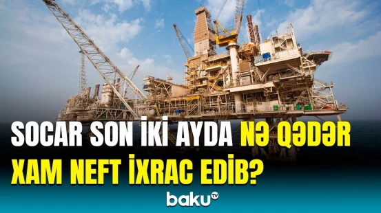 SOCAR-ın hasilatı və ixracı | Energetika Nazirliyi rəqəmləri açıqladı