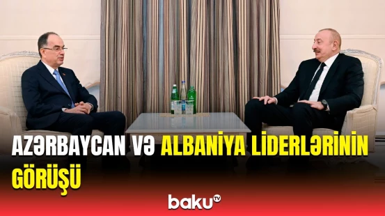 İlham Əliyev Albaniya Prezidenti ilə görüşdü | Vacib məsələlərin müzakirəsi