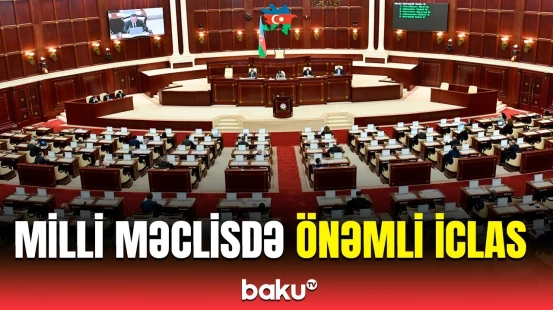 Milli Məclisdə nə müzakirə ediləcək? - İclas barədə detallar