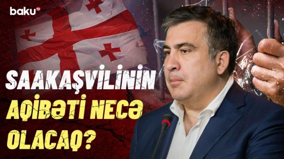 Saakaşvili əfv oluna bilər? - Gürcü politoloqlardan Baku TV-yə qalmaqallı açıqlama