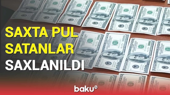Dövriyyəyə saxta dollar buraxan dəstənin sonu | Detallar açıqlandı