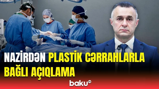 Nazirlik plastik cərrahlarla bağlı hərəkətə keçdi | Yoxlanılma başladı
