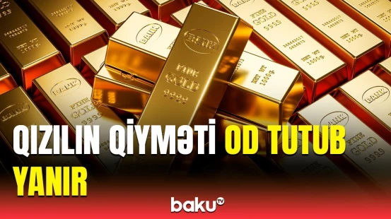 Qızılın qiymətində artım sürətlə davam edir | Bahalaşmanın səbəbi açıqlandı