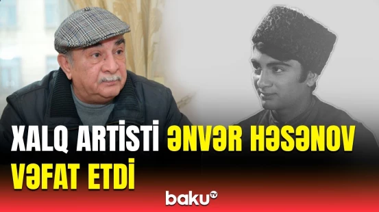 Tanınmış aktyor Ənvər Həsənov dünyasını dəyişdi
