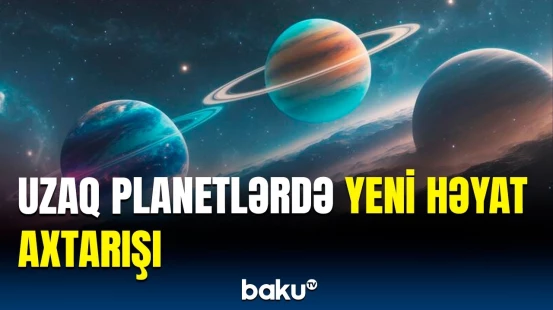 Yerdən kənar həyatın axtarışında məqsəd nədir? | Yeni astronomik araşdırma