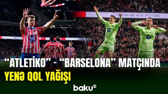 La Liqa: “Atletiko” - “Barselona” matçında 6 qol vurulub