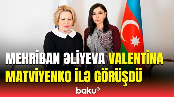 Mehriban Əliyeva Rusiya Federal Məclisi Federasiya Şurasının sədri ilə nələri müzakirə etdi?