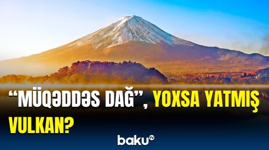 Yapon mədəniyyətində böyük yeri olan dağ | Uzunluğu yenidən ölçüldü