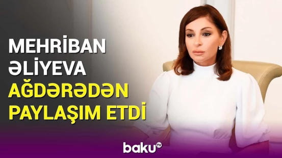Mehriban Əliyeva Ağdərə rayonundan İlaxır çərşənbə ilə bağlı paylaşım etdi