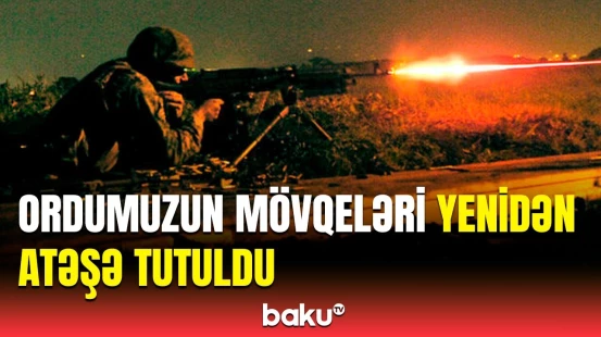 Ordumuzun mövqeləri Basarkeçər istiqamətindən atəşə tutulub
