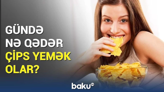Çipslər, həqiqətən, zərərlidir? - Orqanizmə bütün təsirləri açıqlandı