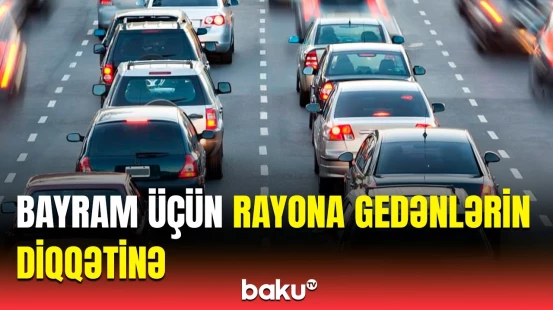 Bayram günlərində bu qaydalara əməl edin | Yol polisindən sürücülərə müraciət