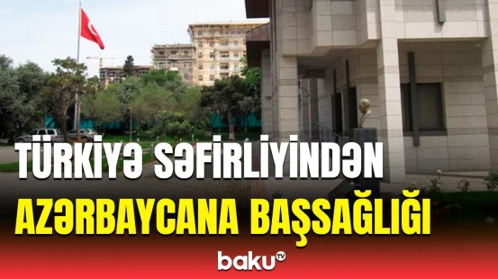 Türkiyənin Bakıdakı səfirliyi həlak olan hərbçilərimizlə bağlı xalqımıza başsağlığı verdi