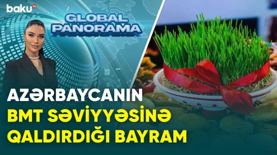 Yaddaş, Ənənə, Birlik: Novruzun cəmiyyətə verdiyi mesaj | GLOBAL PANORAMA