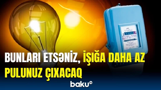 Elektrik enerjisinə qənaət etmək istəyənlər bunları bilməlidir