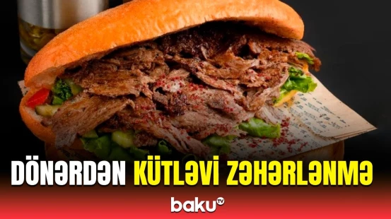 Naxçıvanda 6 nəfər yedikləri dönərdən zəhərləndi | Həkimdən açıqlama