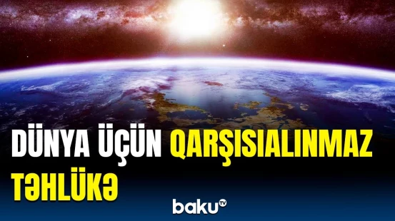 10 ildən sonra elə şey baş verəcək ki... | Təcili xəbərdarlıq