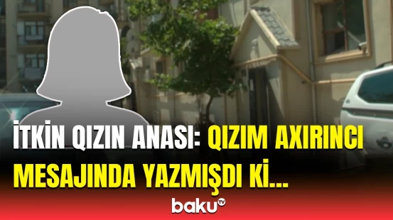 Evdən qaçan qızlar barədə yeni məlumat  | Valideynləri danışdı