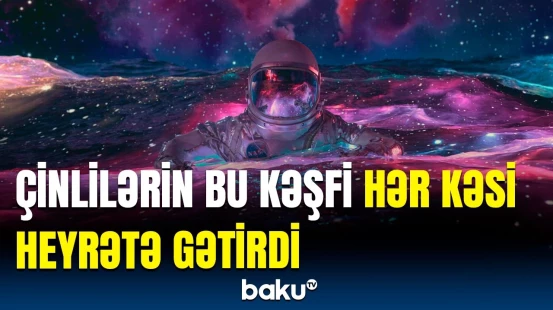 Çinli alimlər sərhədləri aşdı | Kosmik kəşfin detalları üzə çıxdı