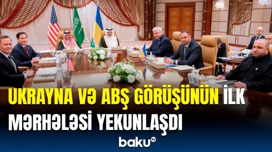 ABŞ və Ukrayna arasında Ər-Riyadda keçirilən görüşün birinci raundu başa çatdı