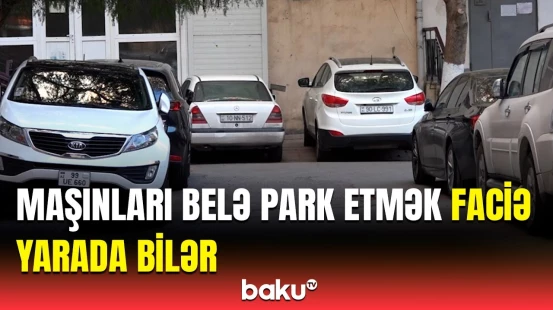 FHN-dən sürücülərə xəbərdarlıq | Parklanma ilə bağlı bunları mütləq bilin