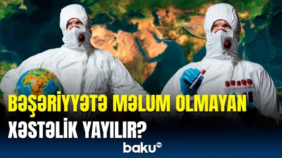 Dünya yeni pandemiya ilə üzləşir? - “Pandoranın qutusu” açılır