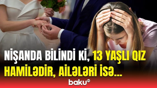 13 yaşında ana olan qız ailəsinə qaytarıldı | Azyaşlı ilə evlənən gənc necə cəzalandırıldı?