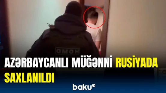 Son dəqiqə | Rusiyada saxlanılan azərbaycanlı müğənni barədə təcili məlumat