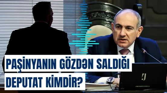 Nikol buna görə məni... | Erməni deputat hökumətin ona qarşı çıxmasından danışdı