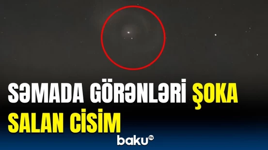 Görənlər gözlərinə inana bilmir | Səmada qeyri-adi cisim
