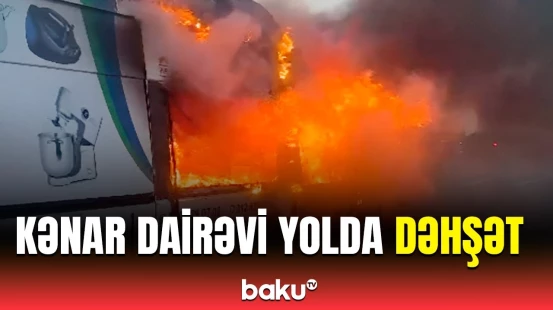 Bakı Kənar Dairəvi yolda yük avtomobili yandı