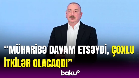 İlham Əliyev hərbi əməliyyatların dayandırılması səbəbini açıqladı