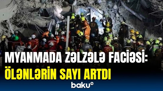 Güclü zəlzələ Myanmanı sarsıtdı | 3400-dən çox sakin dəhşət yaşadı