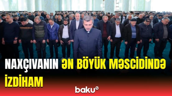 Sakinlər bayram namazı qıldı | Naxçıvanın ən böyük məscidində ibadət