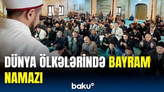Ramazan bayramı müxtəlif ölkələrdə namazla qeyd edildi