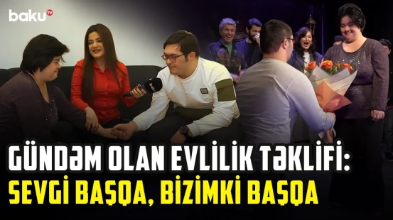 Daun sindromlu cütlük qeyri-adi evlilik təklifi ilə hər kəsi şoka saldı - ARZUNUN VAXTI