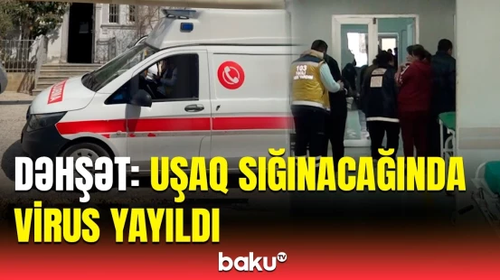 Sığınacaqdakı uşaqlar arasında infeksiya təhlükəsi | Kəmalə Ağazadə son vəziyyəti açıqladı