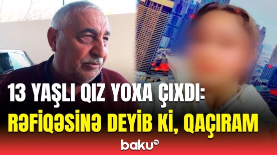 Müəllimi dedi, əlində elə şey tutmuşam ki... | Tovuzda evdən qaçan 13 yaşlı qızın ailəsi