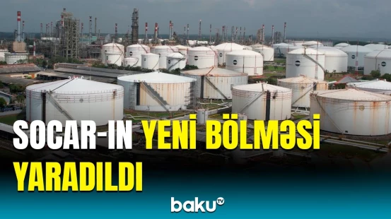 SOCAR-ın yeni yaradılmış bölməsi nələrə nəzarət edəcək? | Detallar açıqlandı