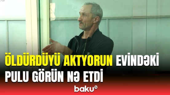 Bakıda aktyor və arvadının qətlində dəhşətli fakt | Təqsirləndirilən şəxs elə şey dedi ki...