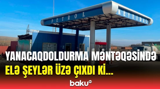 Bu yanacaqdoldurma məntəqəsi bağlandı | FHN təcili tədbir gördü