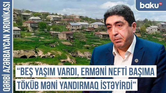 "Rayonun erməni birinci katibi deyirdi ki, çıxın gedin, sizin üçün çox pis olacaq"