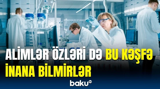 Gözlənilməz kəşfə imza atıldı | Elm adamlarını hərəkətə keçirən məsələ