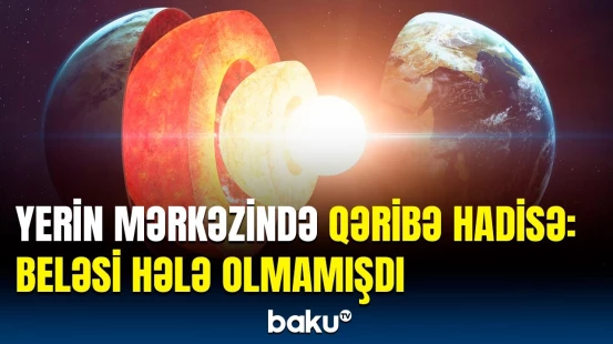 Planetdə aləm bir-birinə dəydi | Yerin “dəmir ürəyi”ndə nələr baş verdi?