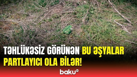 Əhaliyə təcili xəbərdarlıq | Belə əşyalara toxunmaq faciə ilə nəticələnə bilər!