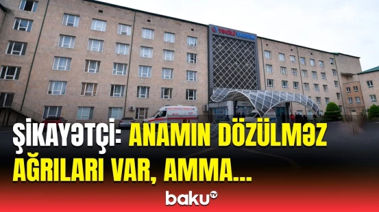 Kliniki Tibbi Mərkəz xəstəni boğaza yığdı | Problem həll yolunu nə vaxt tapacaq?